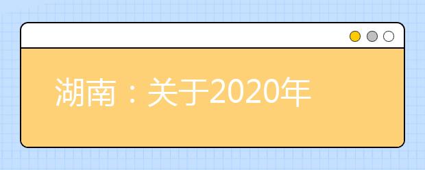 湖南：关于2020年度海军招飞在湖南省初检预选工作的函