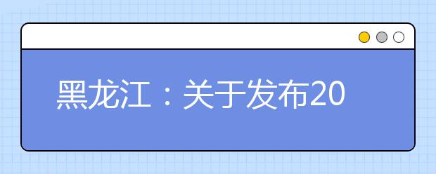 黑龙江：关于发布2020年艺术类专业省级统考考试说明及评分参考的通知