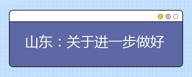 山东：关于进一步做好高职院校扩招和学生培养管理的通知