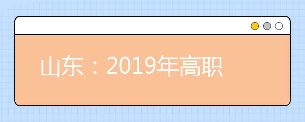 山东：2019年高职扩招8月13日补报名