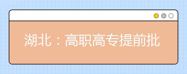 湖北：高职高专提前批文理类征集志愿公告