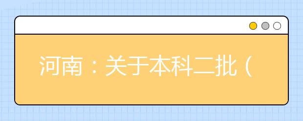 河南：关于本科二批（含预科班）征集志愿的通知