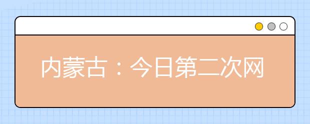 内蒙古：今日第二次网报本科二批B