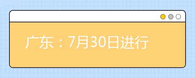 广东：7月30日进行专科院校的招生录取