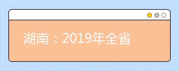 湖南：2019年全省普通高中学业水平考试成绩发布渠道和查询方式公布