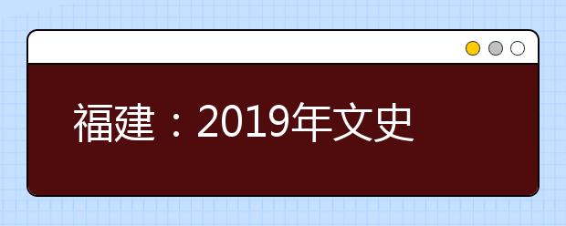 福建：2019年文史、理工类本科一批常规志愿投档最低分公布