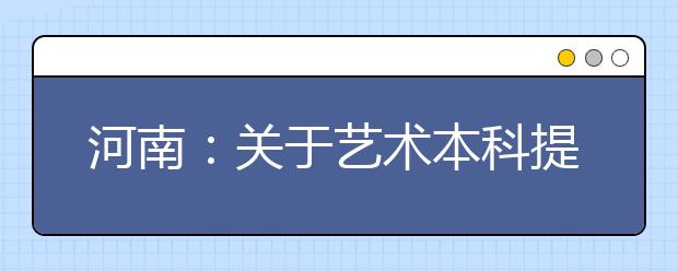 河南：关于艺术本科提前批及A段部分院校征集志愿的通知