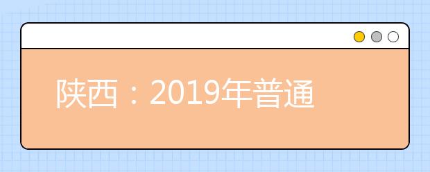 陕西：2019年普通高校招生录取工作日程安排