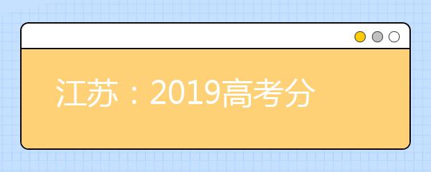 江苏：2019高考分数线出炉！