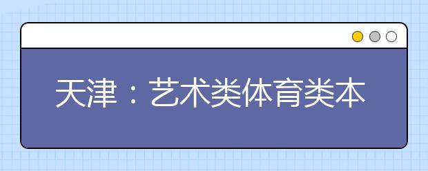 天津：艺术类体育类本科录取控制分数线确定