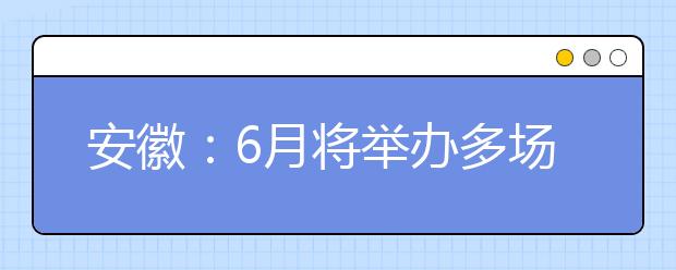 安徽：6月将举办多场高招咨询会