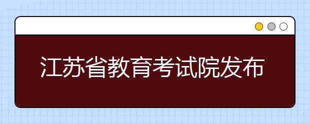 江苏省教育考试院发布2019年普通高校招生百问