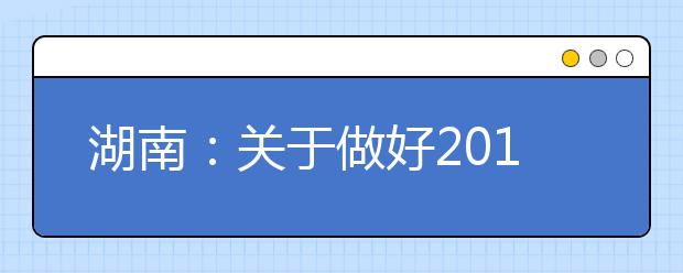 湖南：关于做好2019年高职扩招专项考试招生报名工作的通知