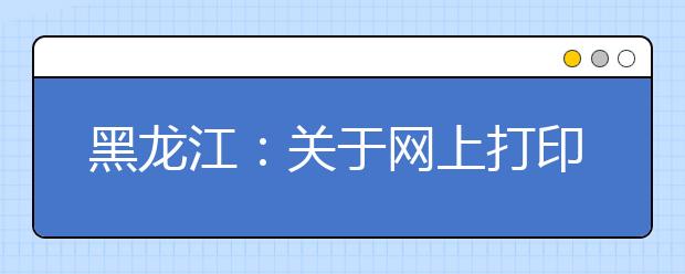 黑龙江：关于网上打印2019年普通高考考生准考证的通知