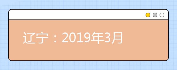 辽宁：2019年3月普通高中学业水平考试等级成绩查询方式