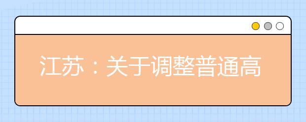 江苏：关于调整普通高校招生，艺术类专业省统考涵盖专业范围的通知