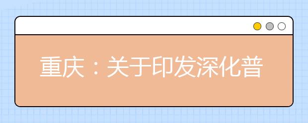 重庆：关于印发深化普通高等学校考试招生综合改革实施方案的通知