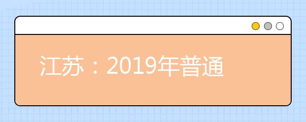 江苏：2019年普通高校对口单独招生本科、专科统招批次招生计划