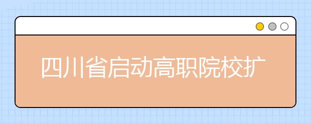 四川省启动高职院校扩招高考补报名工作