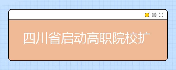 四川省启动高职院校扩招高考补报名工作