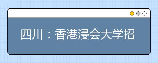 四川：香港浸会大学招生说明会