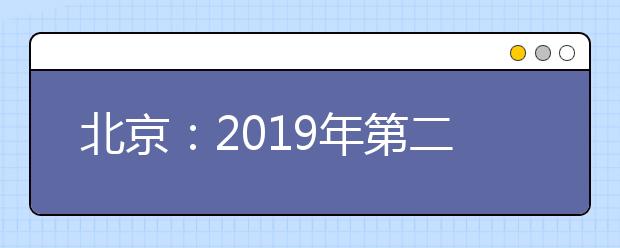 北京：2019年第二次普通高中学业水平合格性考试主要日程安排