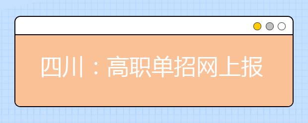 四川：高职单招网上报名18日截止