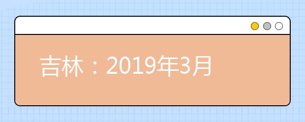 吉林：2019年3月份普通高中学业考试顺利结束