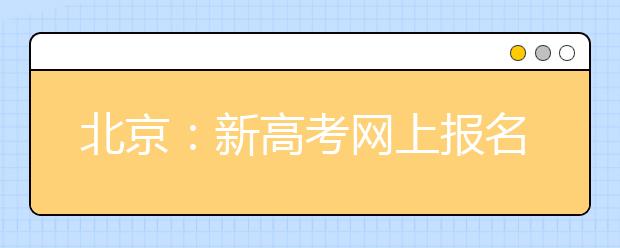 北京：新高考网上报名下周五启动