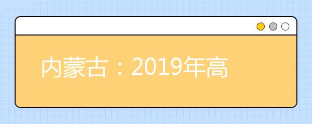 内蒙古：2019年高职扩招第二次补报名10月8日开始