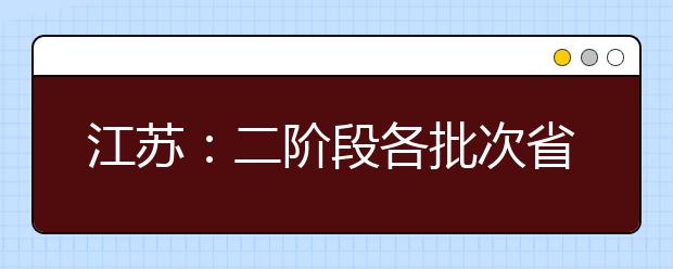 江苏：二阶段各批次省控线及填报资格线出炉，27、28日填志愿