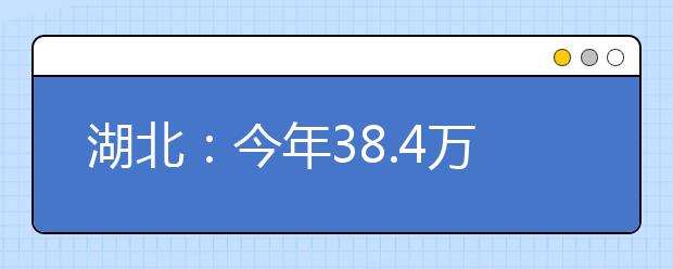 湖北：今年38.4万人报名参加高考 比去年增加约1万人