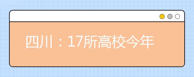 四川：17所高校今年拟新增37个学士学位授权专业