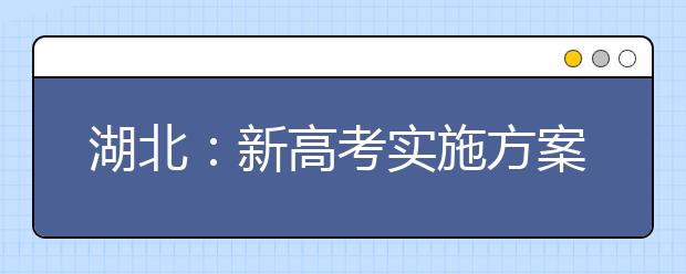 湖北：新高考实施方案带来三大新变化