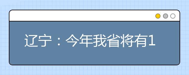 辽宁：今年我省将有19万人参加全国统一高考