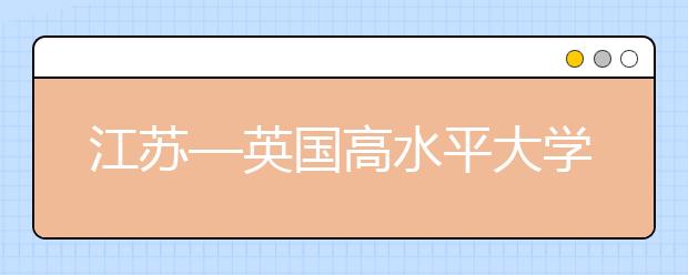 江苏—英国高水平大学20+20联盟成立大会在江苏大学举行