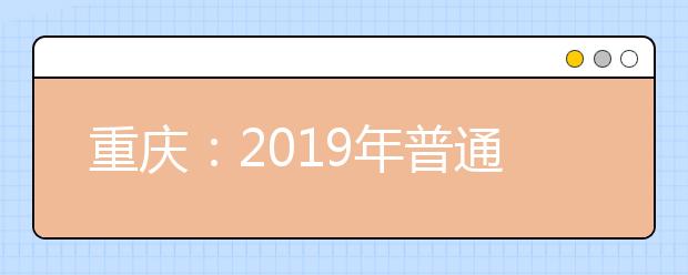 重庆：2019年普通高等学校艺术类招生专业考试报名须知