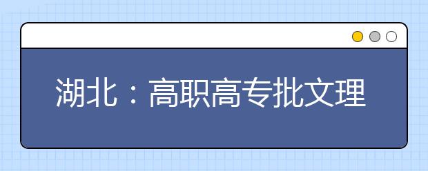 湖北：高职高专批文理类20日征集志愿 凡是录取收费都是骗局