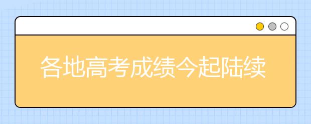 各地高考成绩今起陆续公布 高校招录有啥新变化?