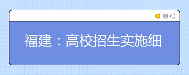 福建：高校招生实施细则出炉 取消多项高考加分