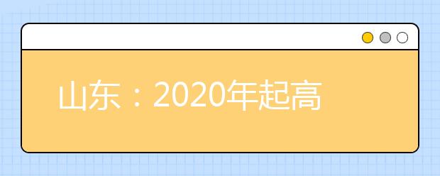 山东：2020年起高校将停招省级优秀学生保送生