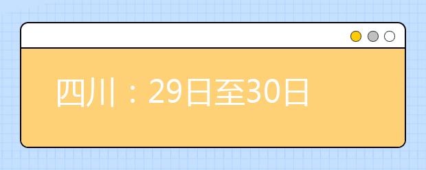 四川：29日至30日组织高考最后补报名 逾期不再补报