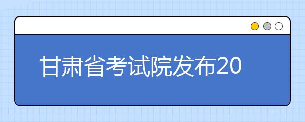 甘肃省考试院发布2018年艺术类校考1号公告