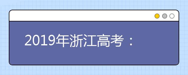 2019年浙江高考：不限选考科目的专业增加6.9%