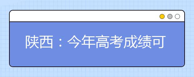 陕西：今年高考成绩可通过三种途径查询