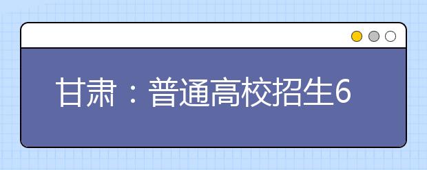 甘肃：普通高校招生6月25日开始填报志愿