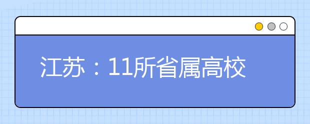 江苏：11所省属高校试点“综合评价录取”