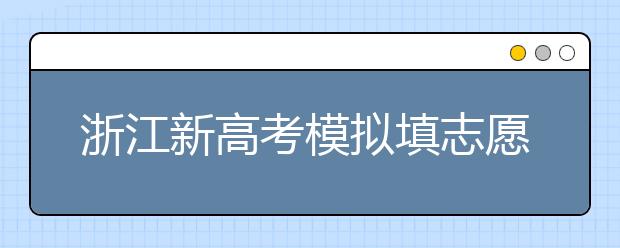 浙江新高考模拟填志愿首轮投档情况即可查询