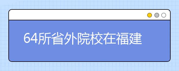 64所省外院校在福建设点组织2017年艺术类专业校考