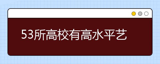53所高校有高水平艺术团招生资格